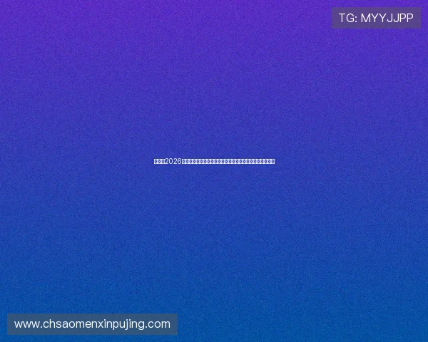 新葡京2026世界杯赛前预测与专家点评,助您了解比赛走向与热点话题 新葡京2026世界杯赛前预测与专家点评,助您了解比赛走向与热点话题